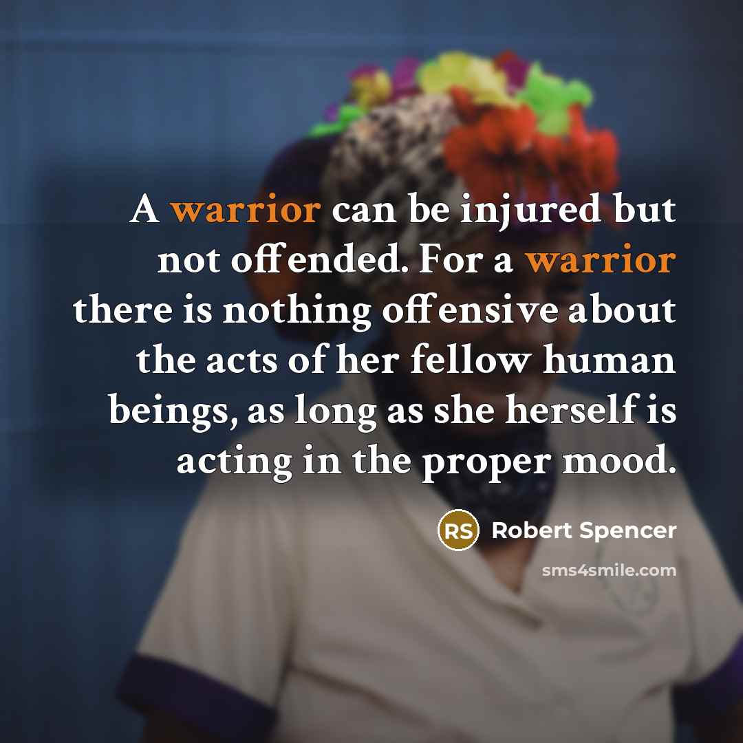 “A warrior can be injured but not offended. For a…” quote by Robert Spencer