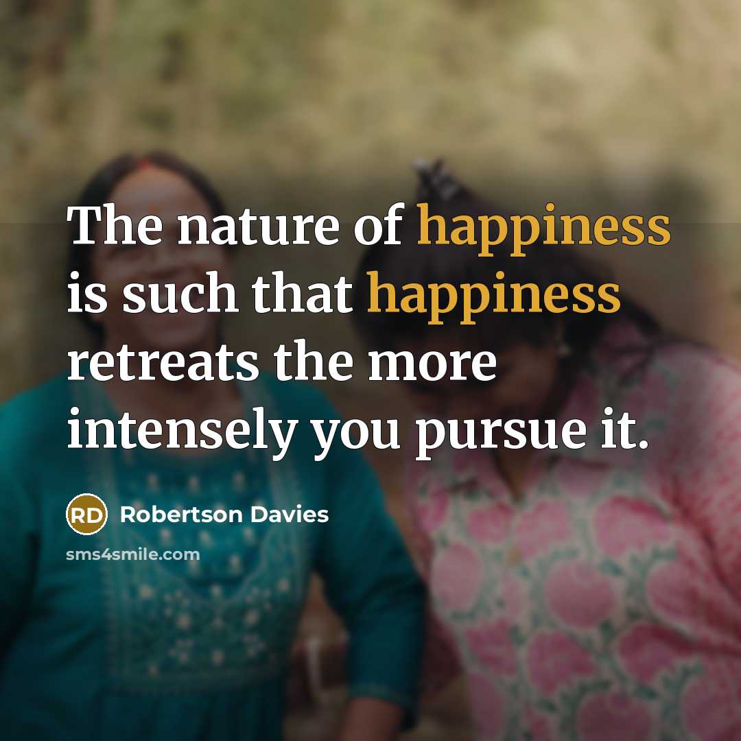 “The nature of happiness is such that happiness retreats the…” quote by Robertson Davies