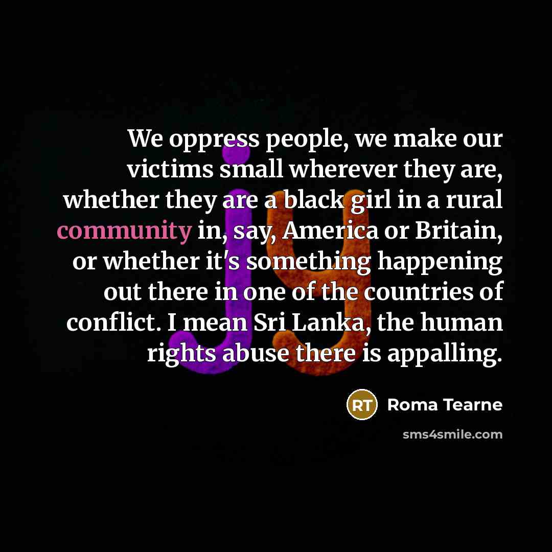 “We oppress people, we make our victims small wherever they…” quote by Roma Tearne