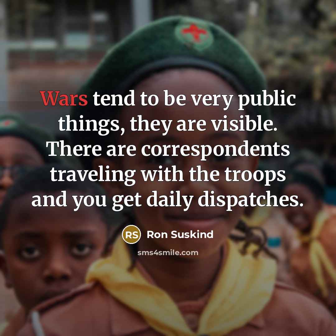 “Wars tend to be very public things, they are visible.…” quote by Ron Suskind