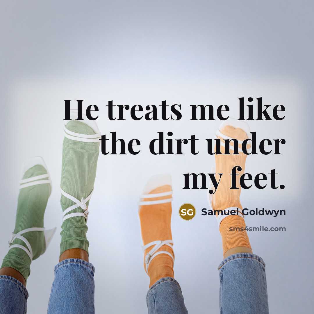 “He treats me like the dirt under my feet.…” quote by Samuel Goldwyn