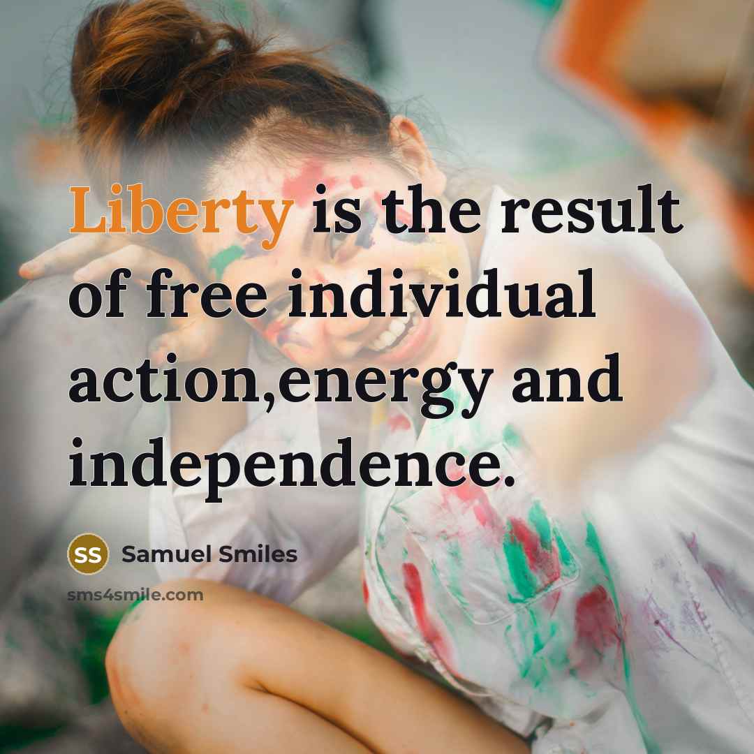 “Liberty is the result of free individual action,energy and independence.…” quote by Samuel Smiles