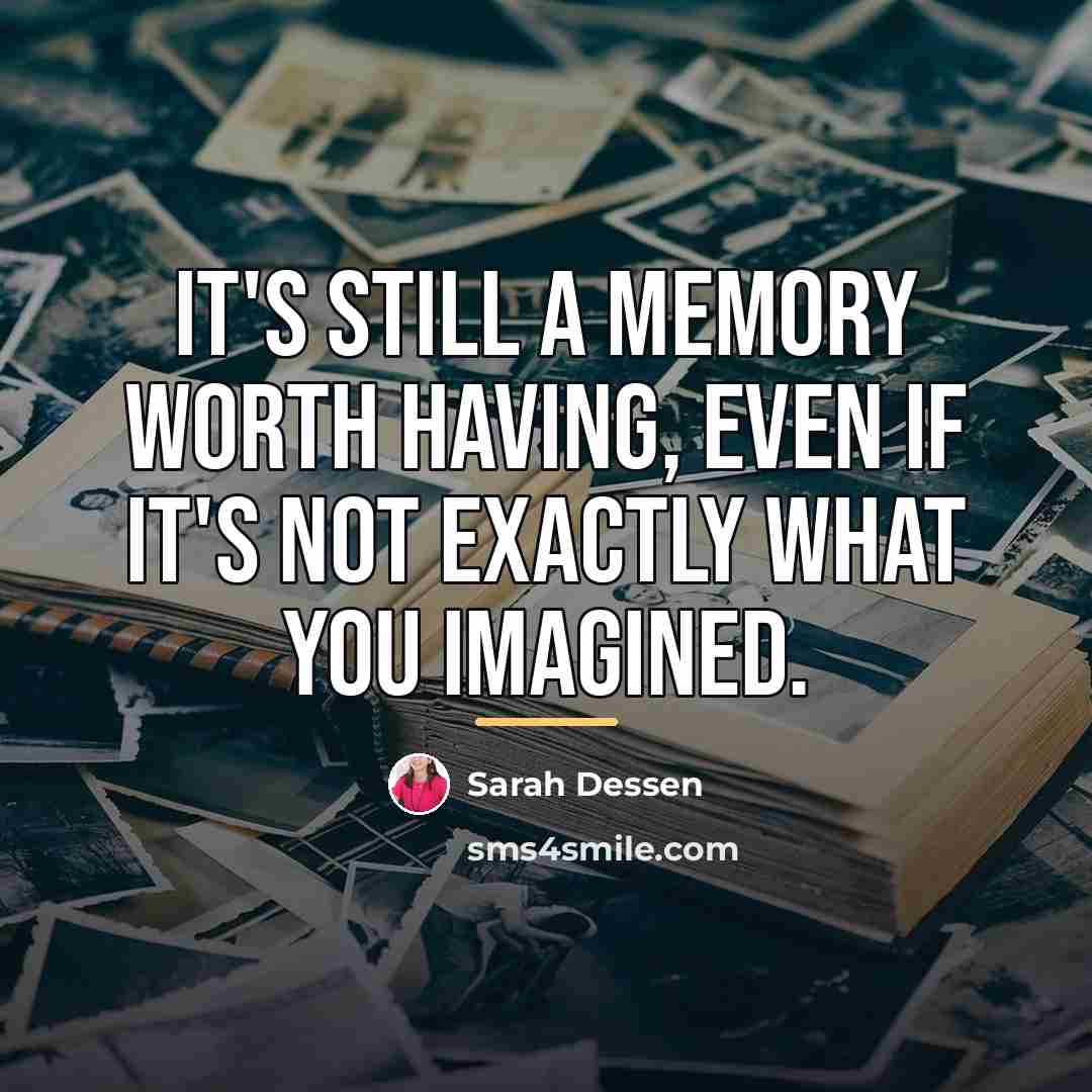 “It's still a memory worth having, even if it's not…” quote by Sarah Dessen