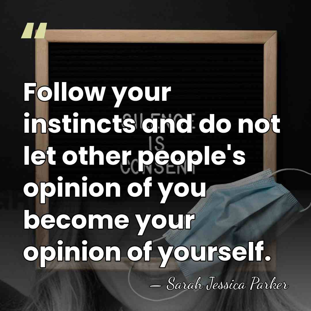Follow your instincts and do not let other people's opinion of you&hellip; - Sarah Jessica Parker