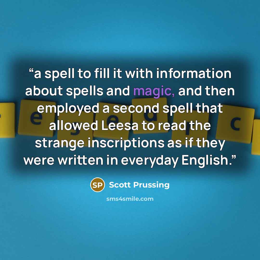 “a spell to fill it with information about spells and magic, and then employed a second spell that allowed Leesa to read the strange inscriptions as if they were written in everyday English.” quote by Scott Prussing