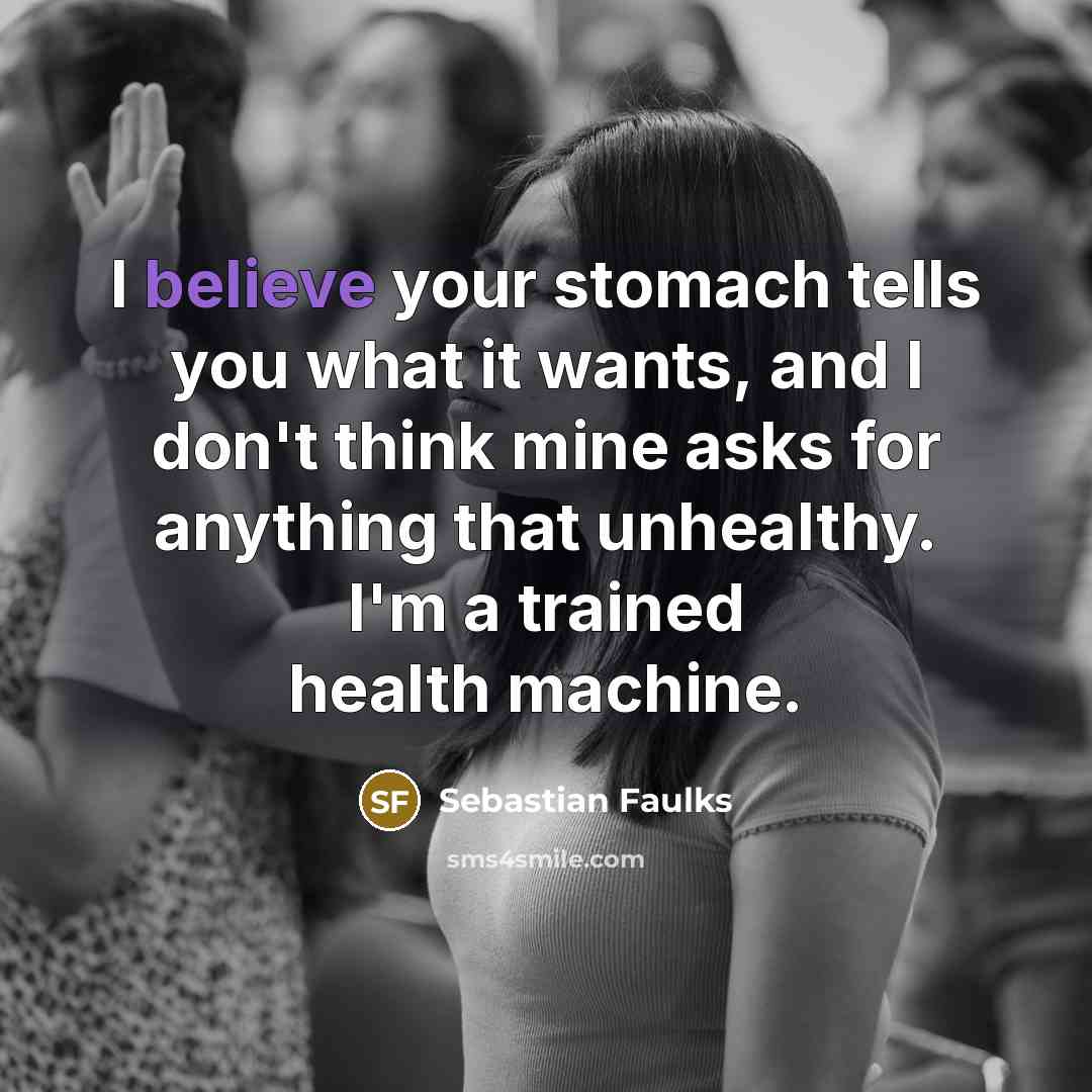 “I believe your stomach tells you what it wants, and…” quote by Sebastian Faulks