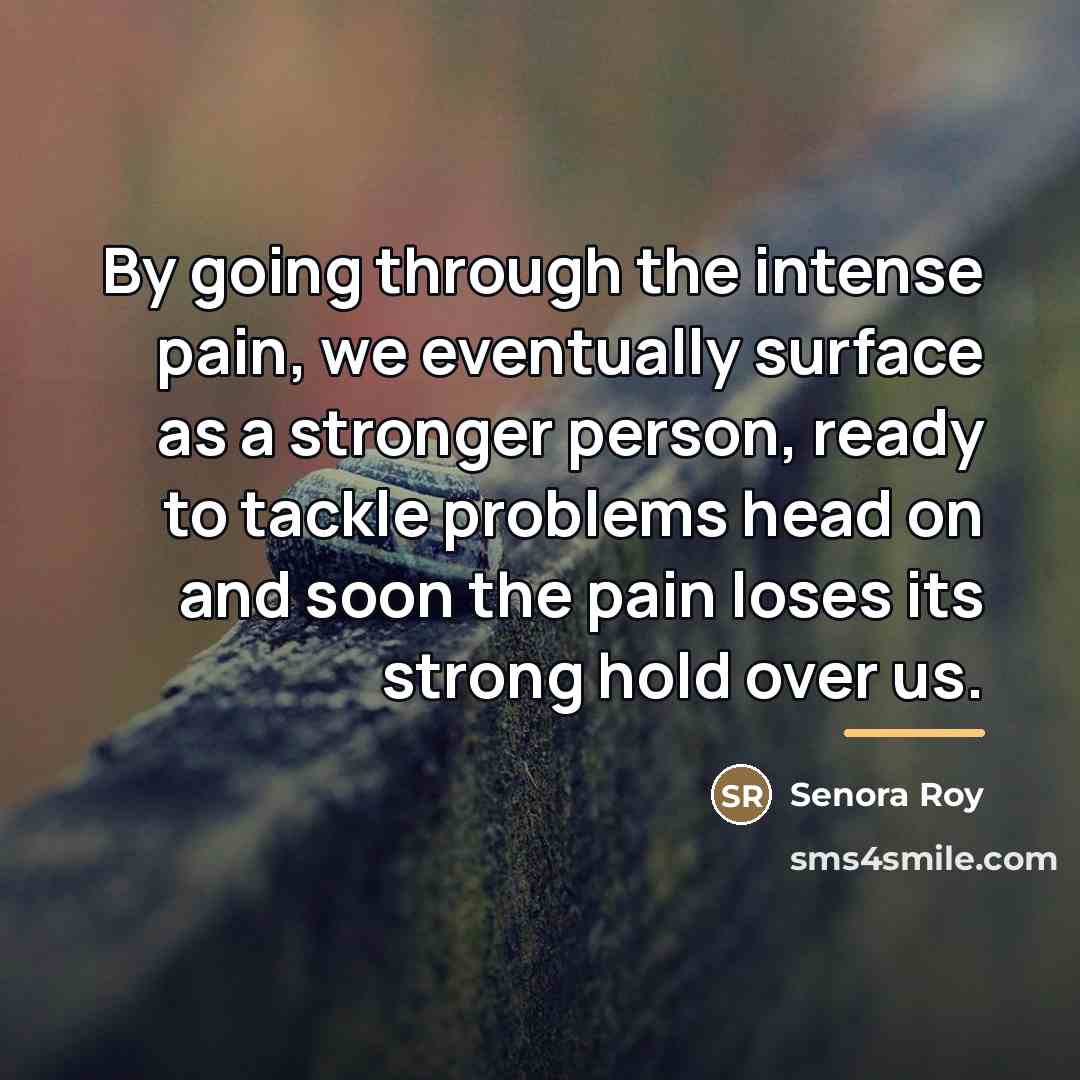 “By going through the intense pain, we eventually surface as…” quote by Senora Roy