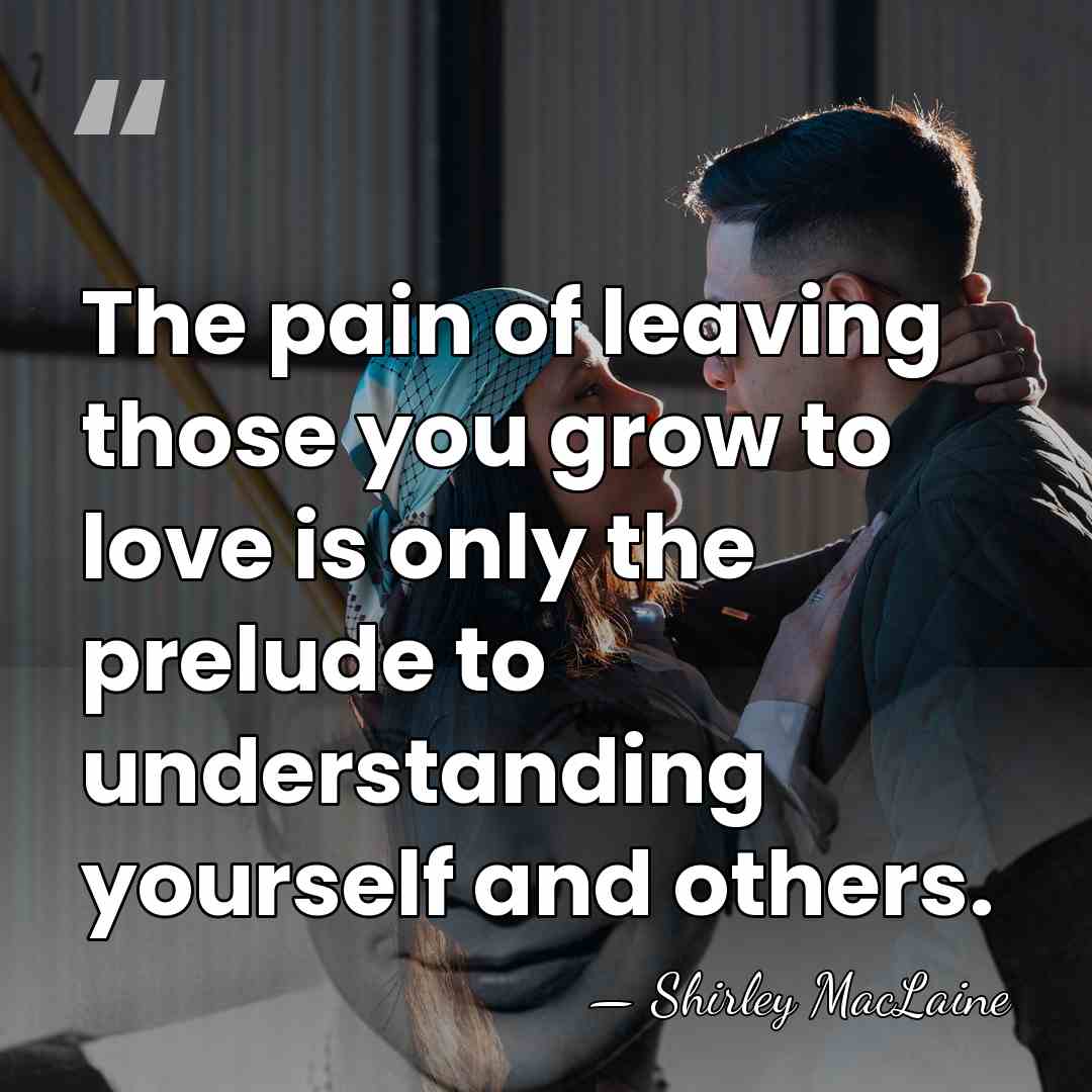 The pain of leaving those you grow to love is only the&hellip; - Shirley MacLaine