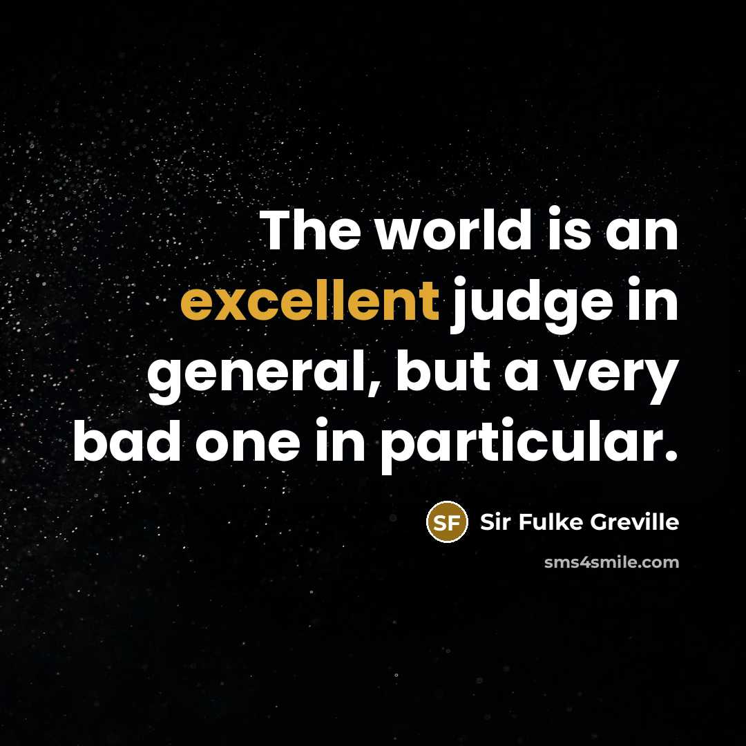 “The world is an excellent judge in general, but a very bad one in particular.” quote by Sir Fulke Greville