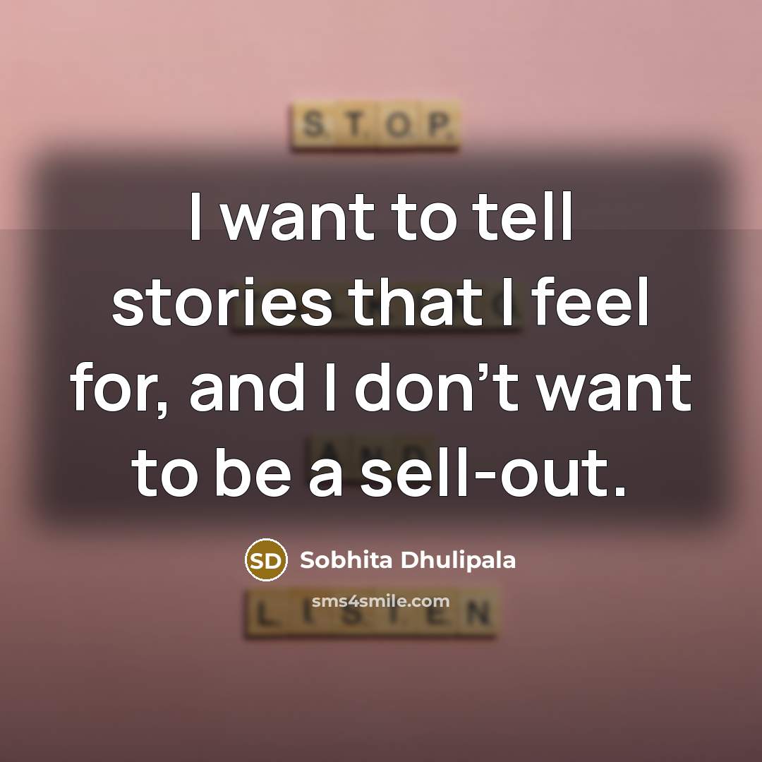 “I want to tell stories that I feel for, and…” quote by Sobhita Dhulipala