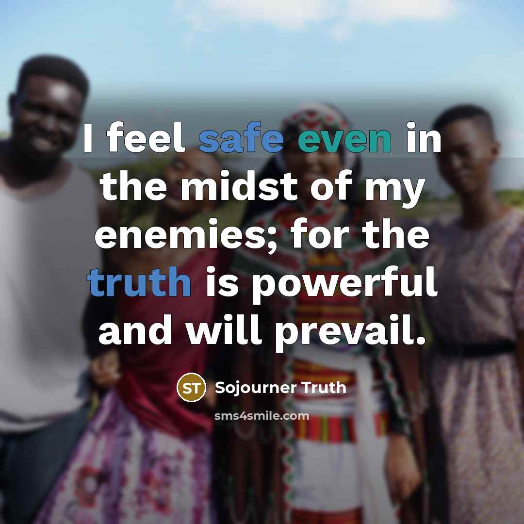 “I feel safe even in the midst of my enemies;…” quote by Sojourner Truth