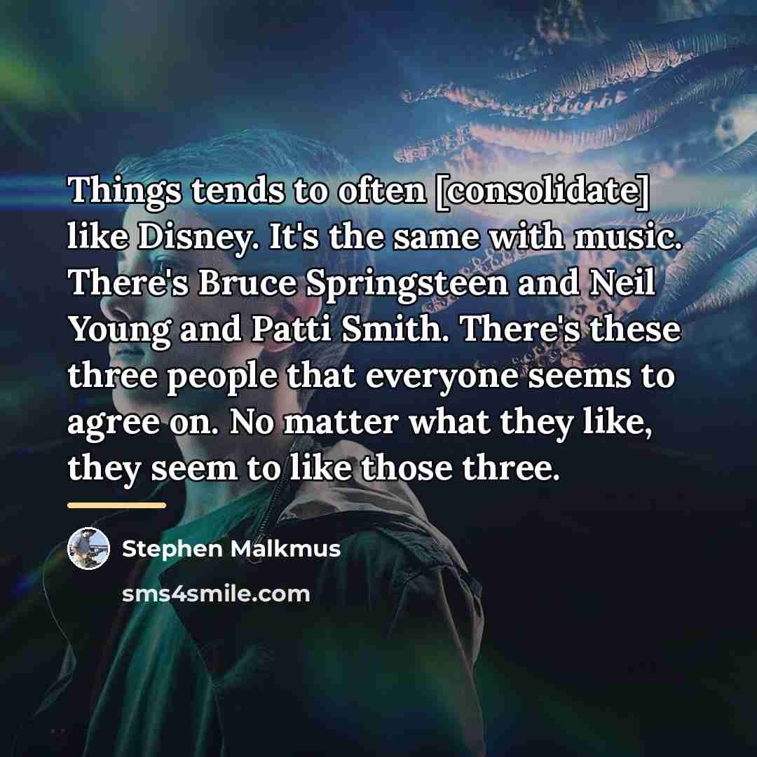 “Things tends to often [consolidate] like Disney. It's the same…” quote by Stephen Malkmus