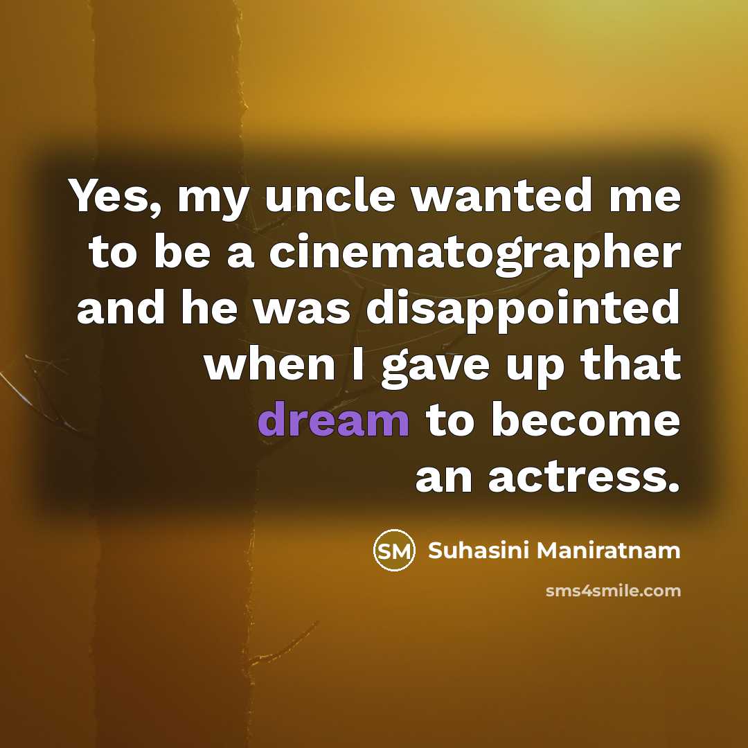 “Yes, my uncle wanted me to be a cinematographer and…” quote by Suhasini Maniratnam