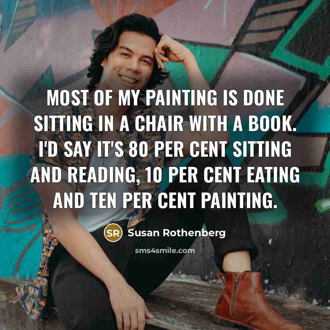 “Most of my painting is done sitting in a chair…” quote by Susan Rothenberg