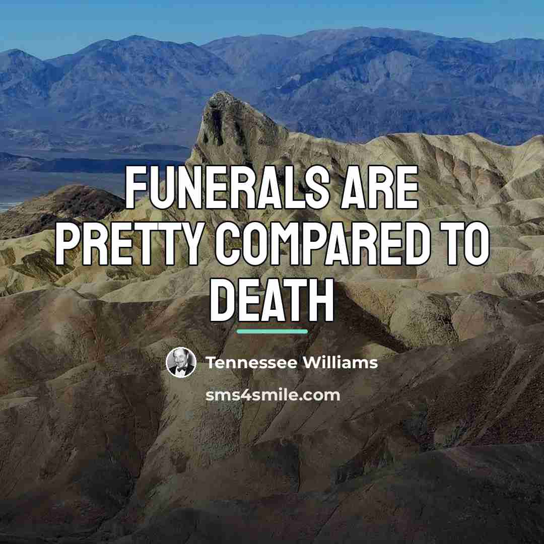 “Funerals are pretty compared to death…” quote by Tennessee Williams