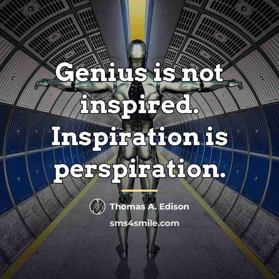 “Genius is not inspired. Inspiration is perspiration.…” quote by Thomas A. Edison