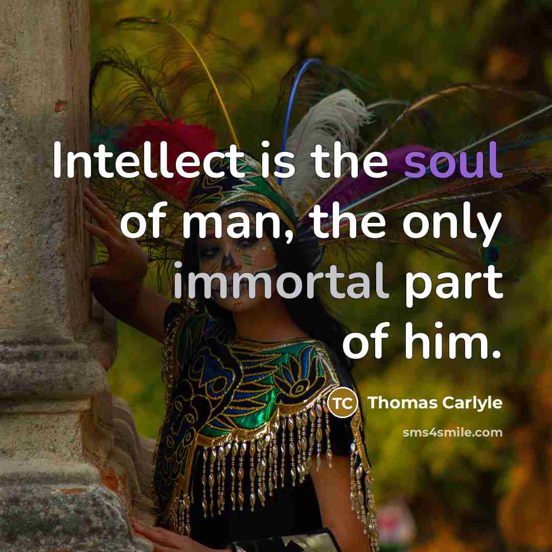 “Intellect is the soul of man, the only immortal part…” quote by Thomas Carlyle