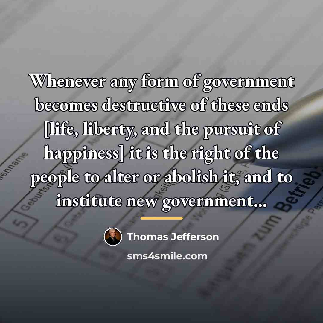 “Whenever any form of government becomes destructive of these ends…” quote by Thomas Jefferson