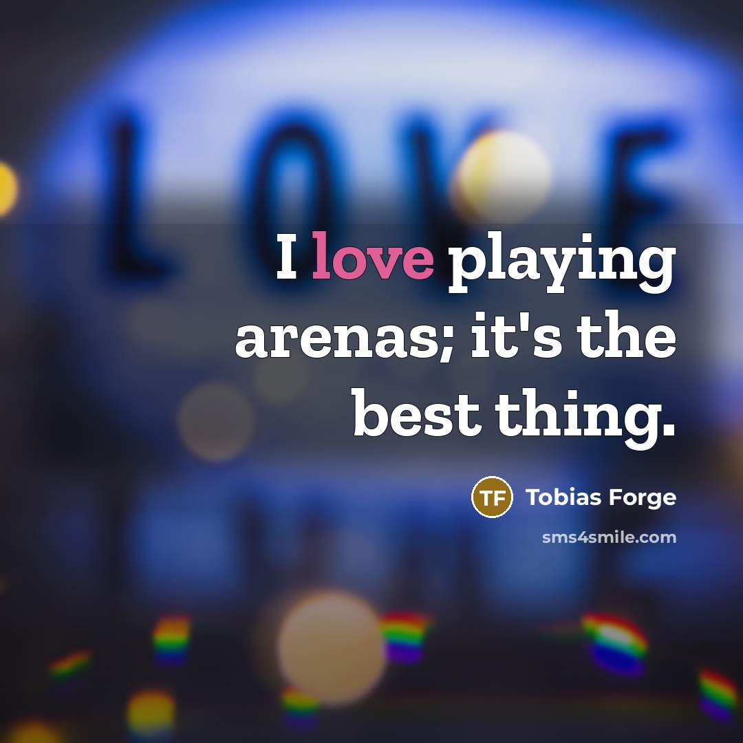 “I love playing arenas; it's the best thing.” quote by Tobias Forge