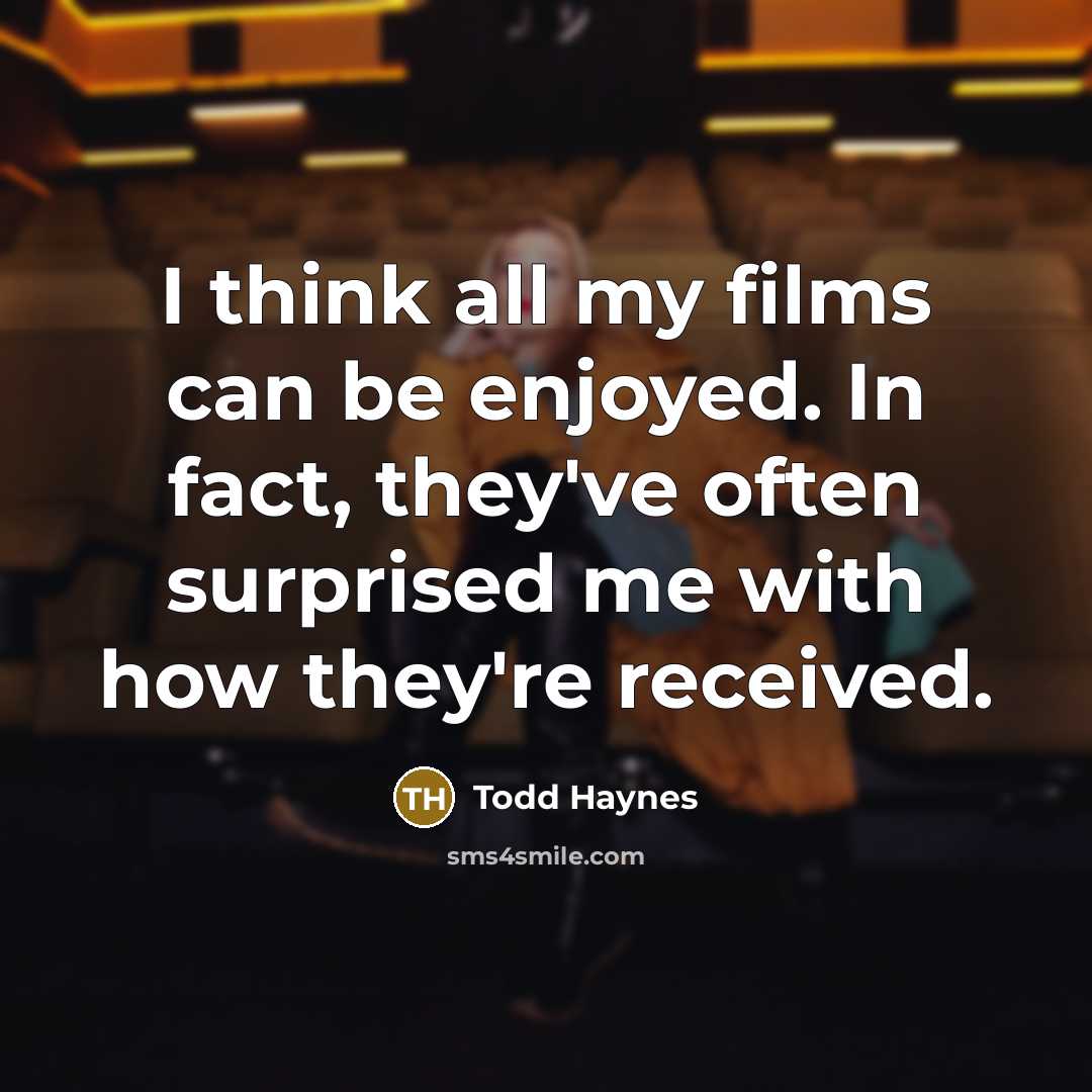 “I think all my films can be enjoyed. In fact,…” quote by Todd Haynes