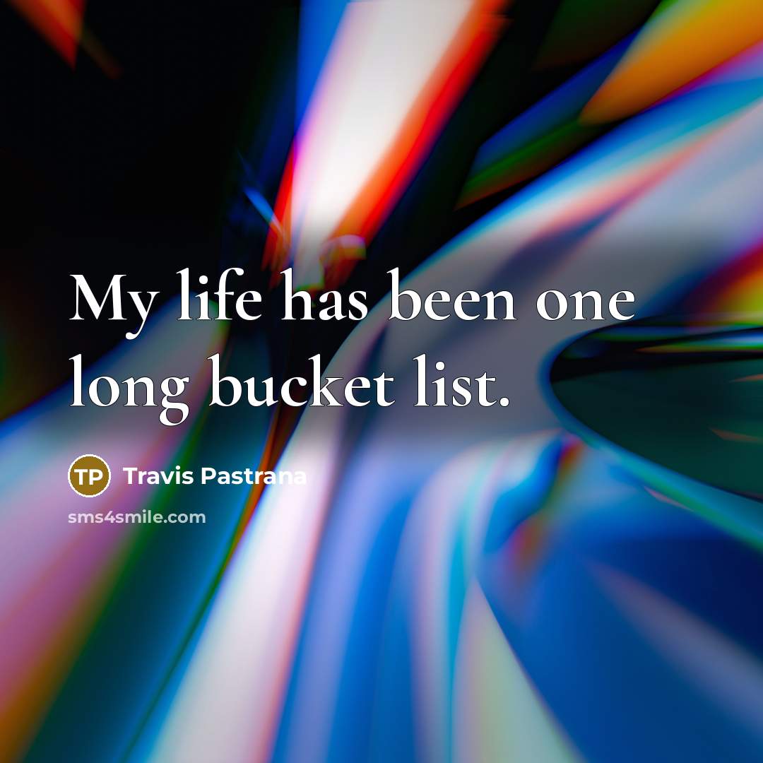 “My life has been one long bucket list.…” quote by Travis Pastrana