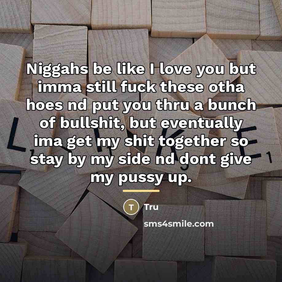 “Niggahs be like I love you but imma still fuck…” quote by Tru
