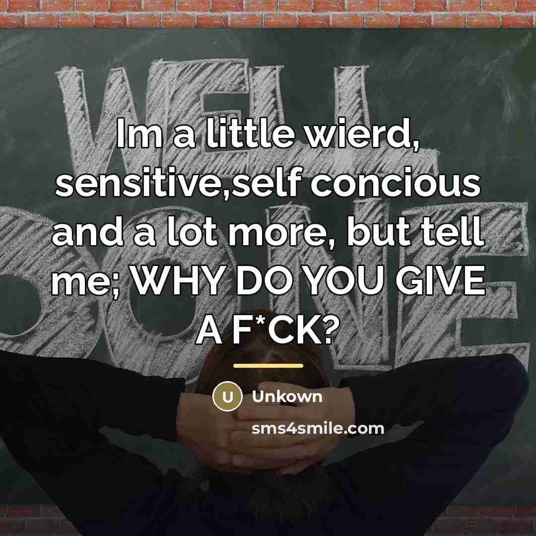 “Im a little wierd, sensitive,self concious and a lot more,…” quote by Unkown