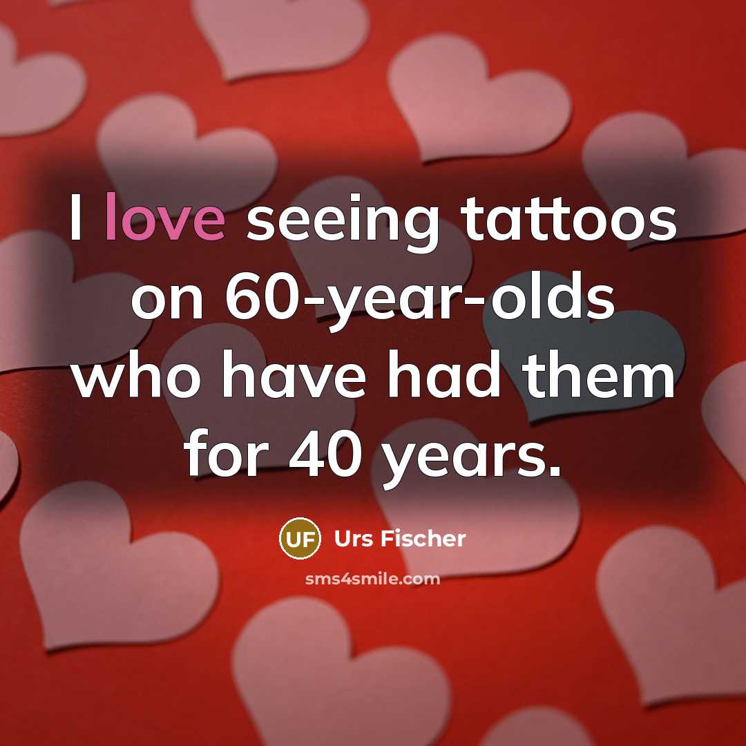 “I love seeing tattoos on 60-year-olds who have had them…” quote by Urs Fischer