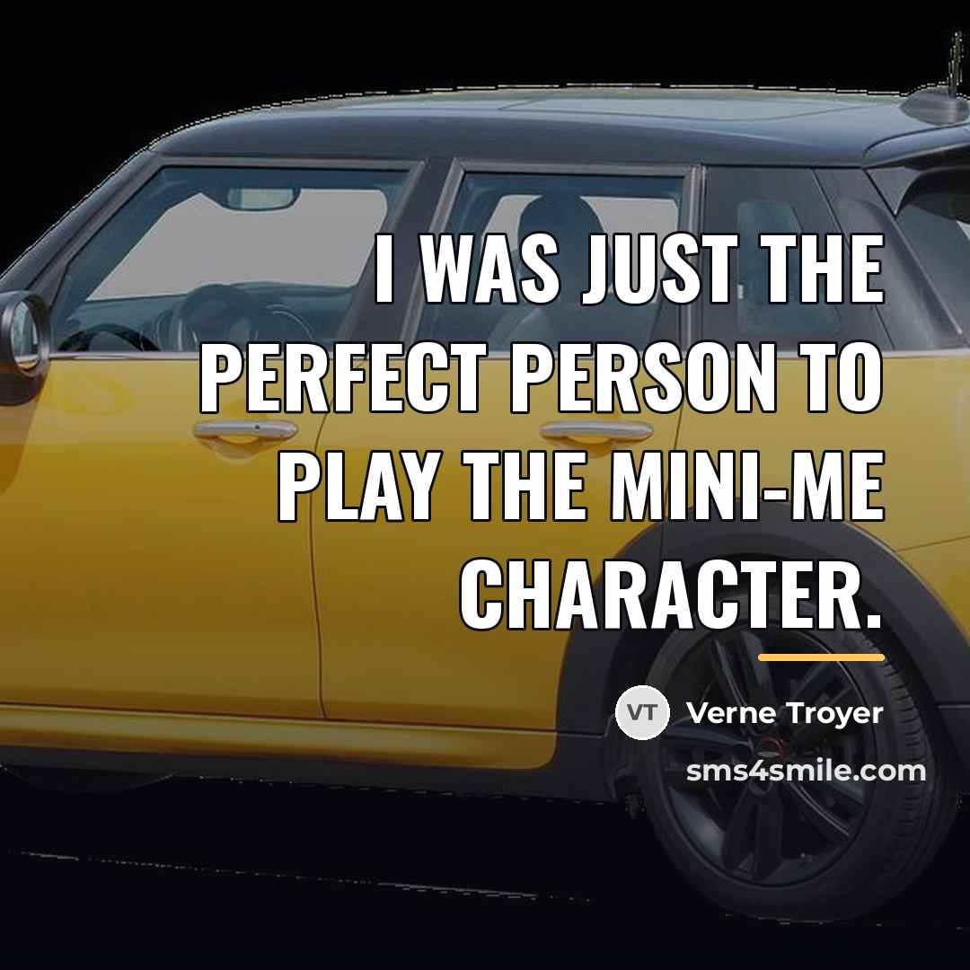 “I was just the perfect person to play the Mini-Me…” quote by Verne Troyer