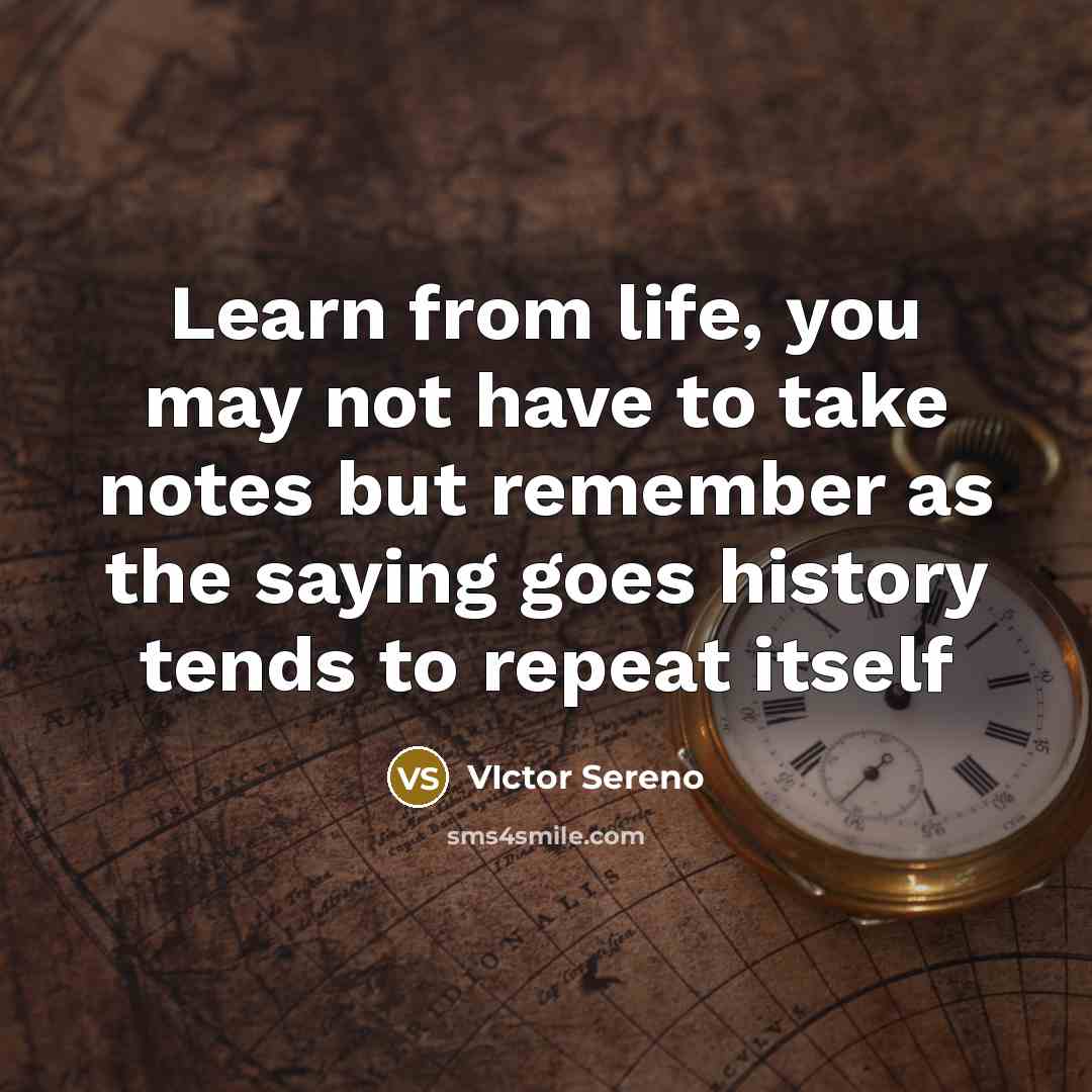 “Learn from life, you may not have to take notes…” quote by VIctor Sereno