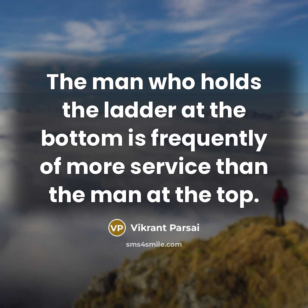 “The man who holds the ladder at the bottom is…” quote by Vikrant Parsai