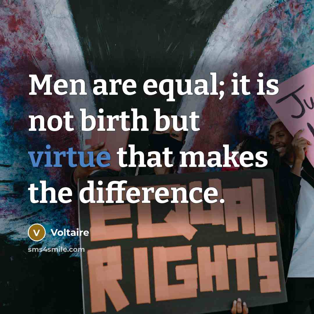 “Men are equal; it is not birth but virtue that makes the difference.” quote by Voltaire