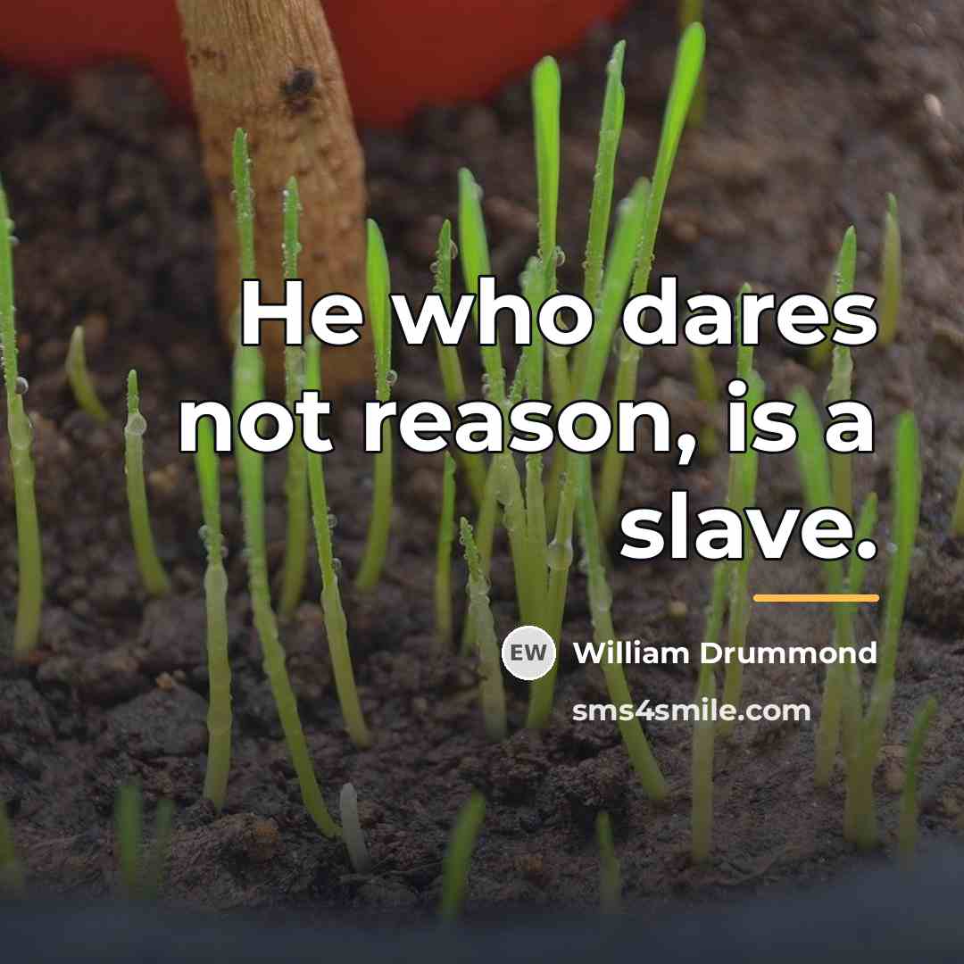 “He who dares not reason, is a slave.…” quote by William Drummond