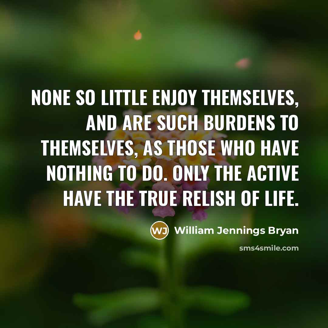 “None so little enjoy themselves, and are such burdens to…” quote by William Jennings Bryan