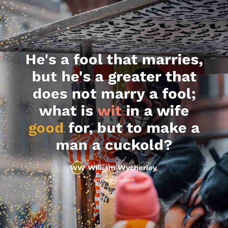 “He's a fool that marries, but he's a greater that…” quote by William Wycherley