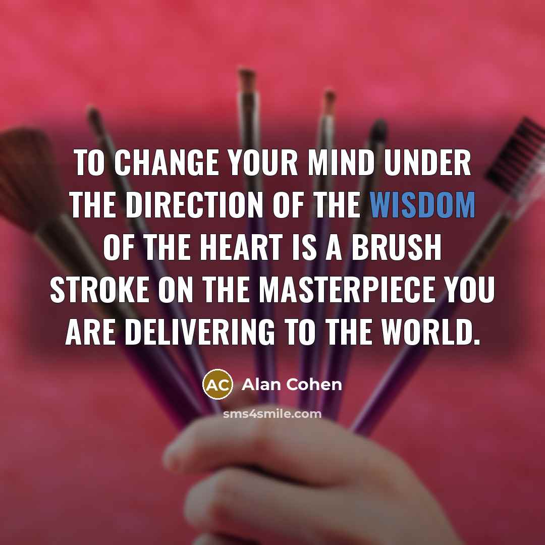 “To change your mind under the direction of the wisdom…” quote by Alan Cohen
