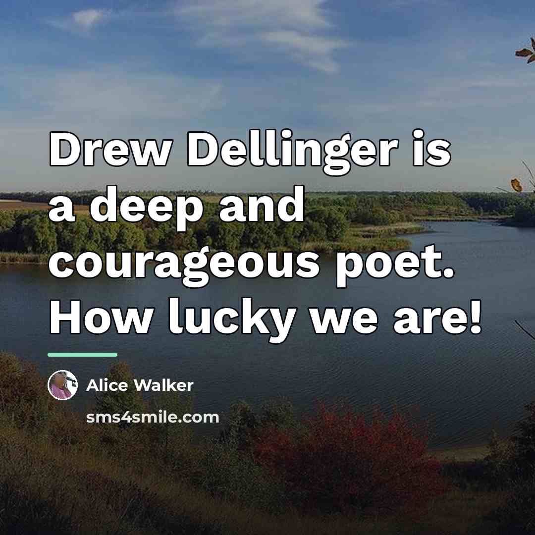 “Drew Dellinger is a deep and courageous poet. How lucky…” quote by Alice Walker