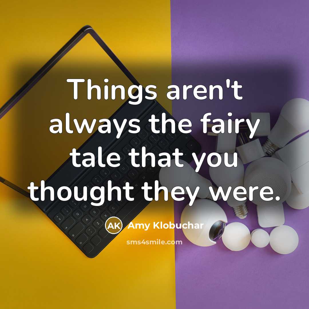 “Things aren't always the fairy tale that you thought they…” quote by Amy Klobuchar