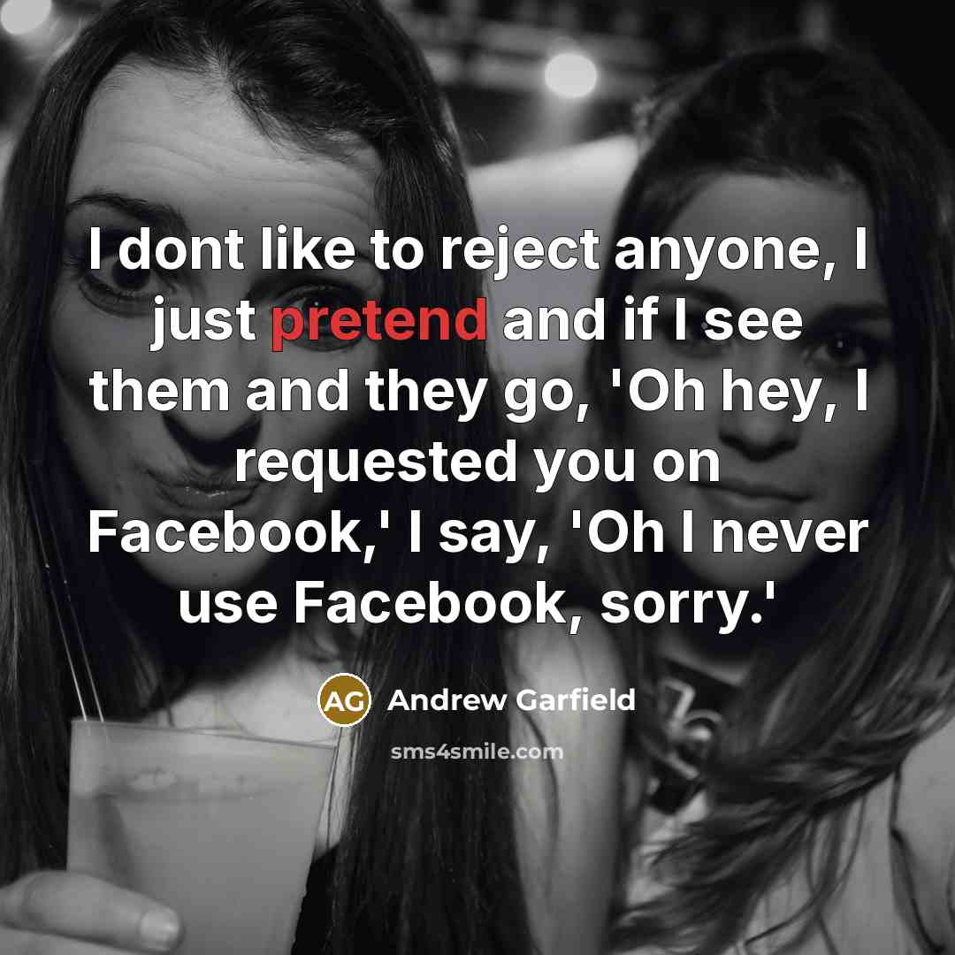“I dont like to reject anyone, I just pretend and…” quote by Andrew Garfield