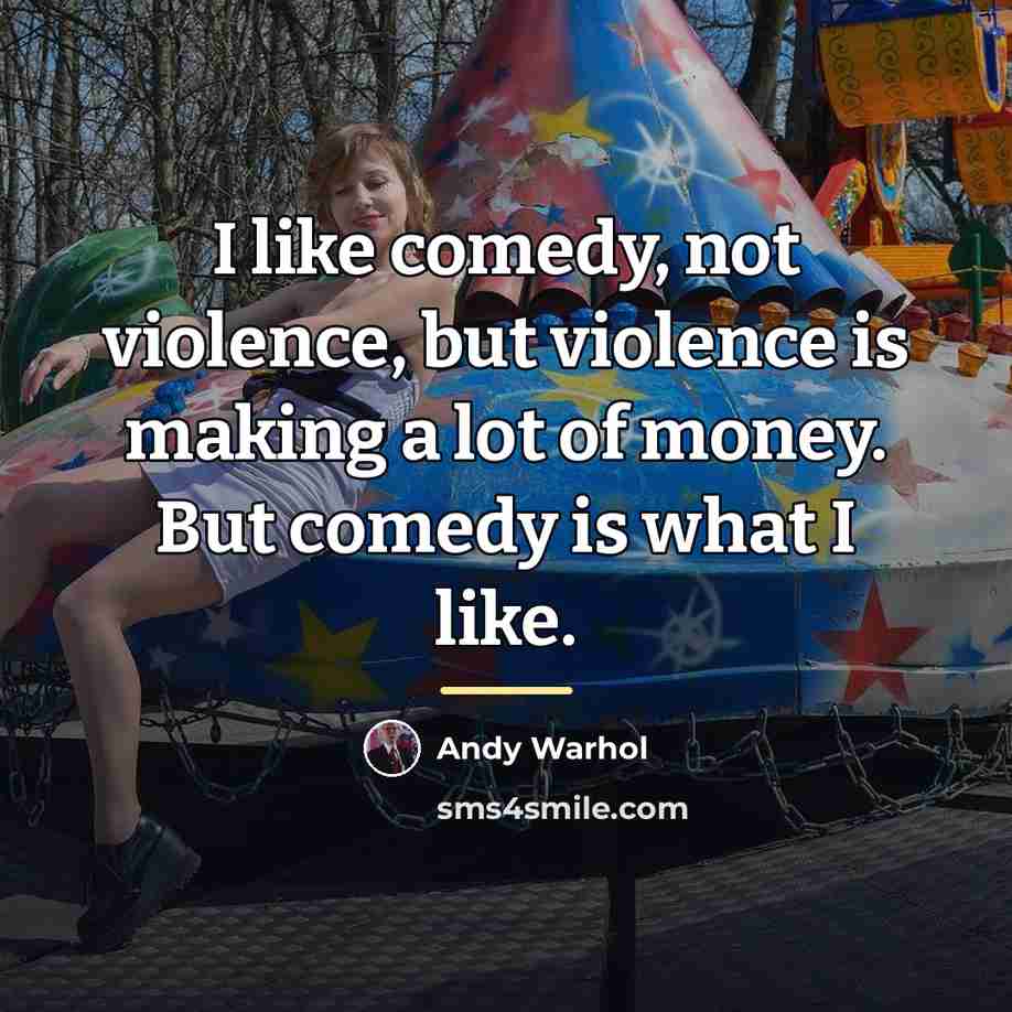 “I like comedy, not violence, but violence is making a…” quote by Andy Warhol
