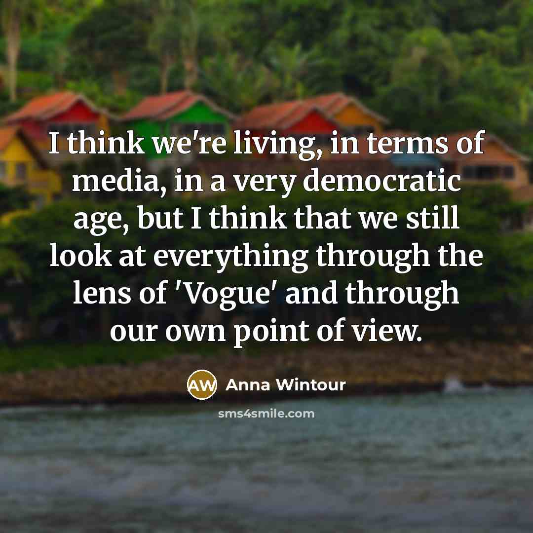 “I think we're living, in terms of media, in a…” quote by Anna Wintour
