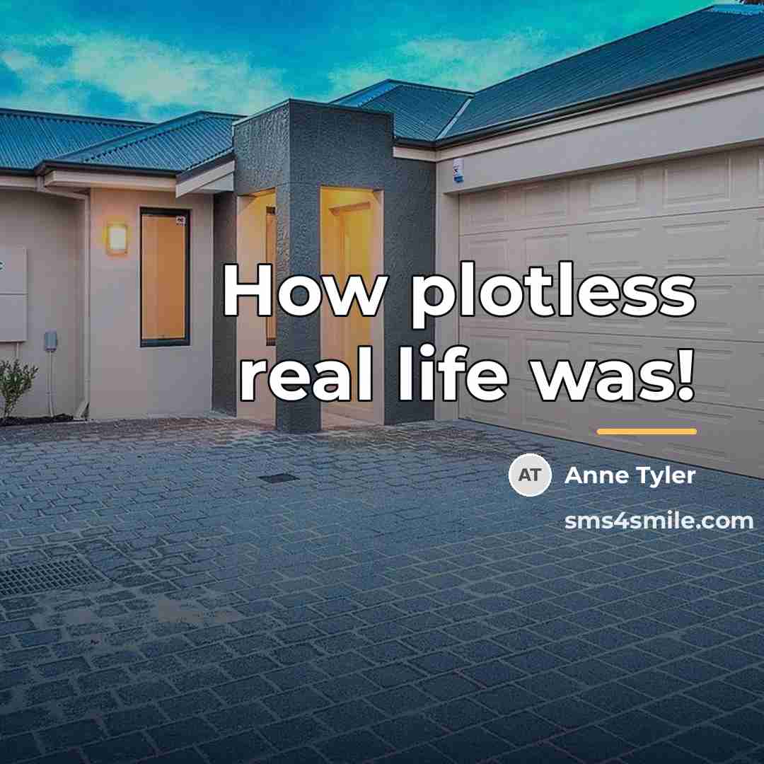 “How plotless real life was!…” quote by Anne Tyler