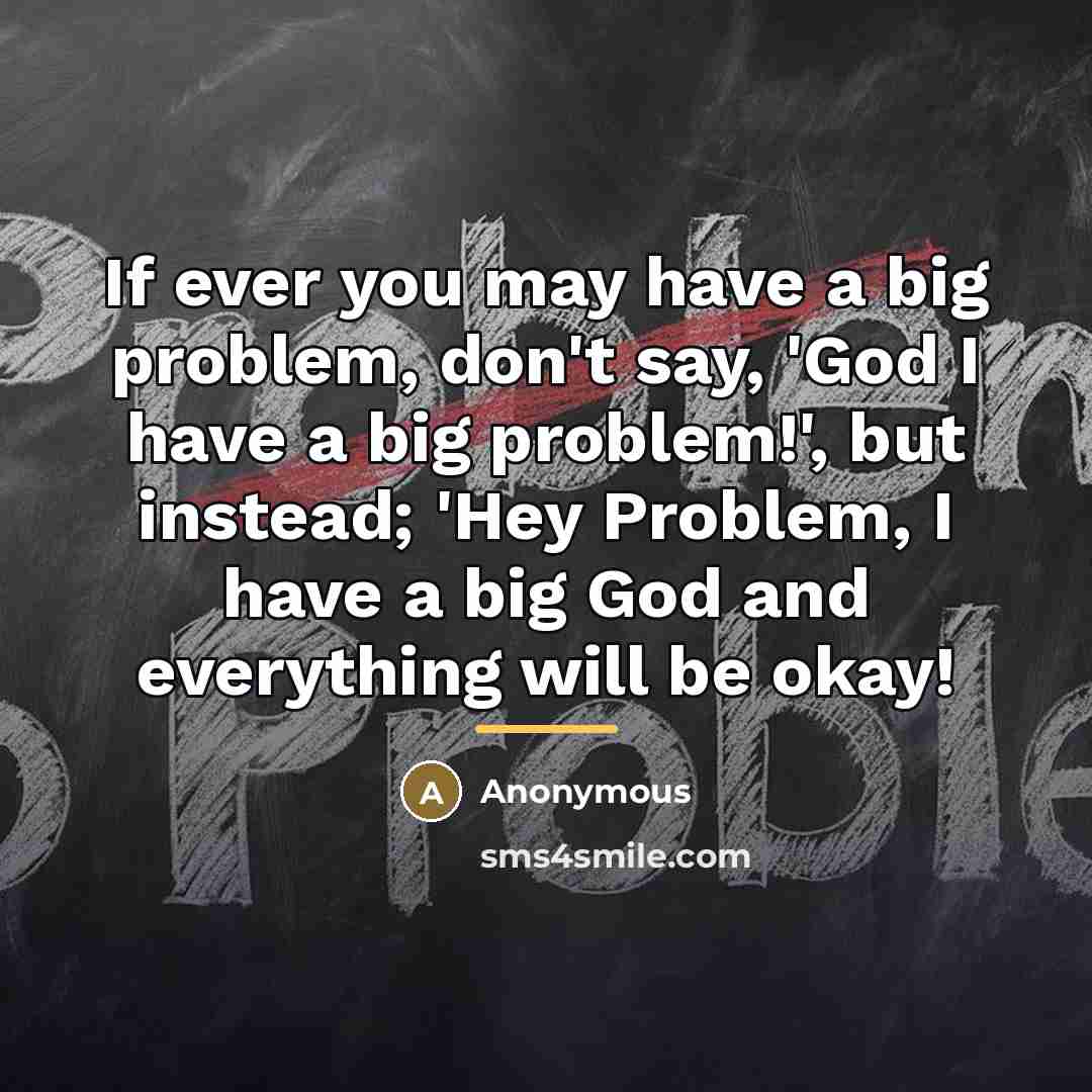 “If ever you may have a big problem, don't say,…” quote by Anonymous