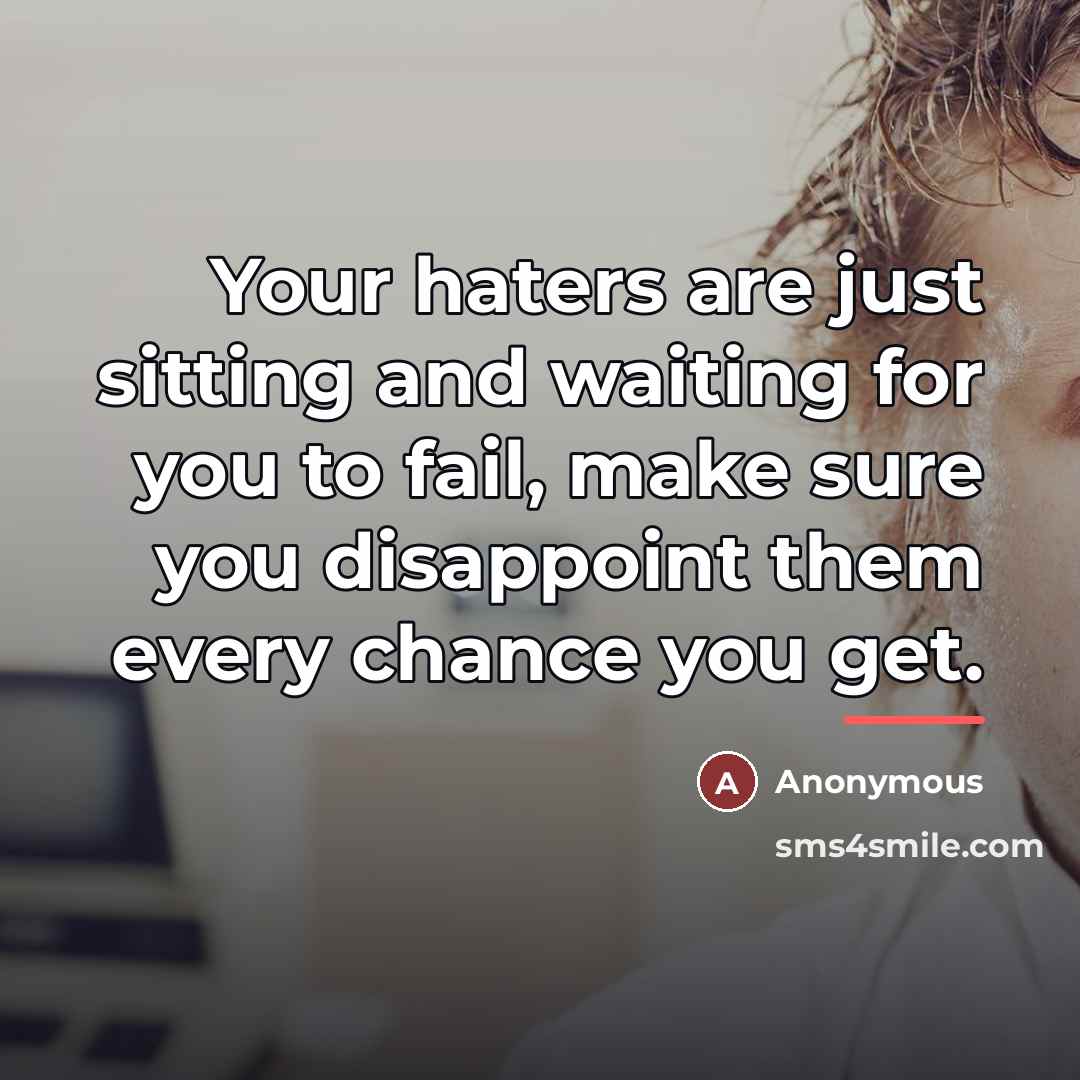 “Your haters are just sitting and waiting for you to…” quote by Anonymous