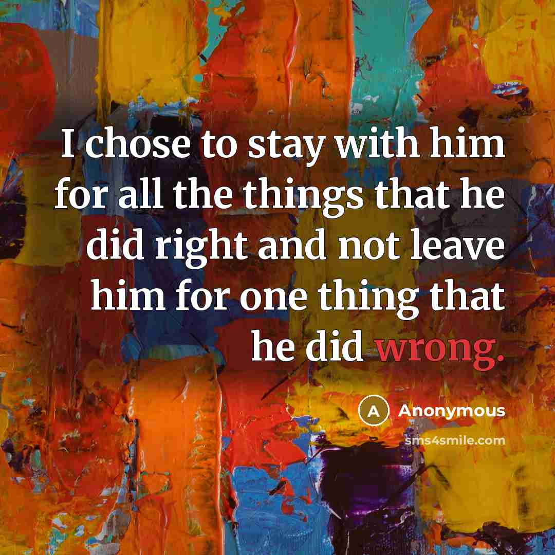 “I chose to stay with him for all the things…” quote by Anonymous