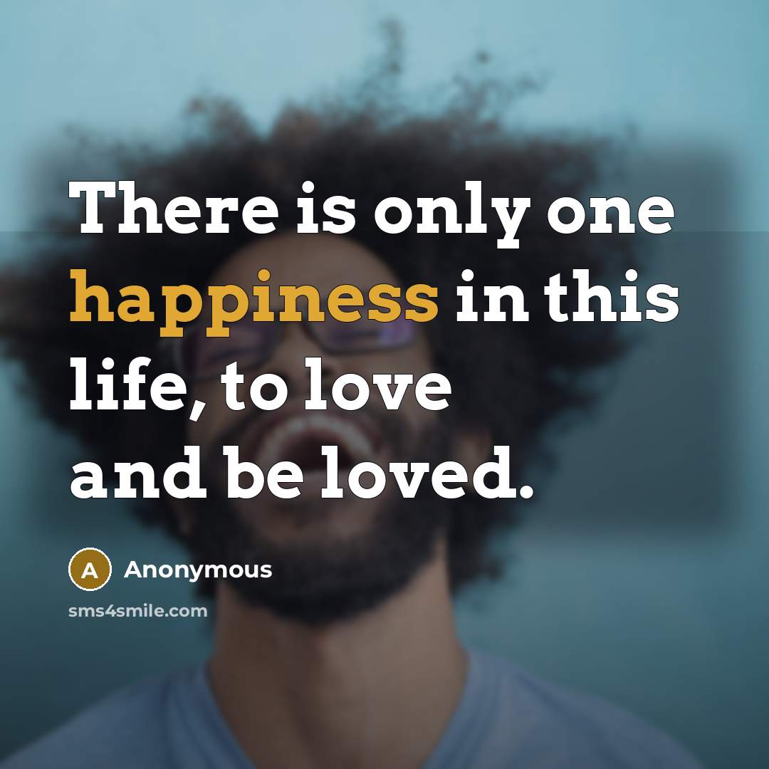 “There is only one happiness in this life, to love…” quote by Anonymous