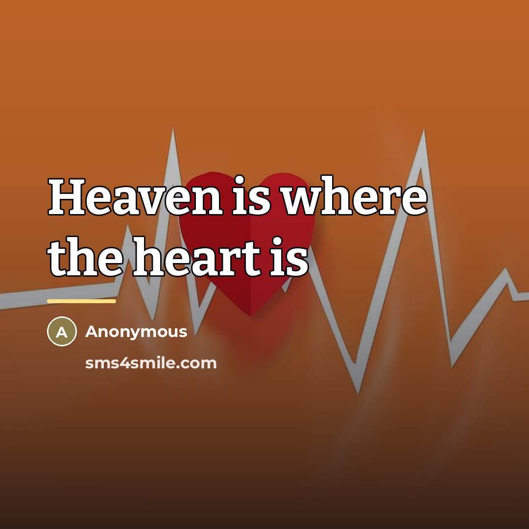 “Heaven is where the heart is…” quote by Anonymous