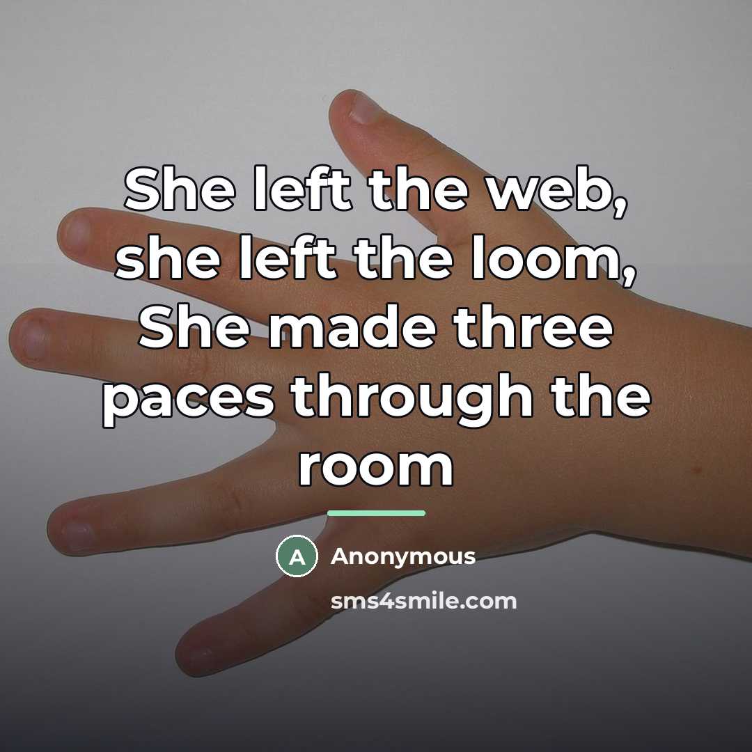 “She left the web, she left the loom, She made…” quote by Anonymous