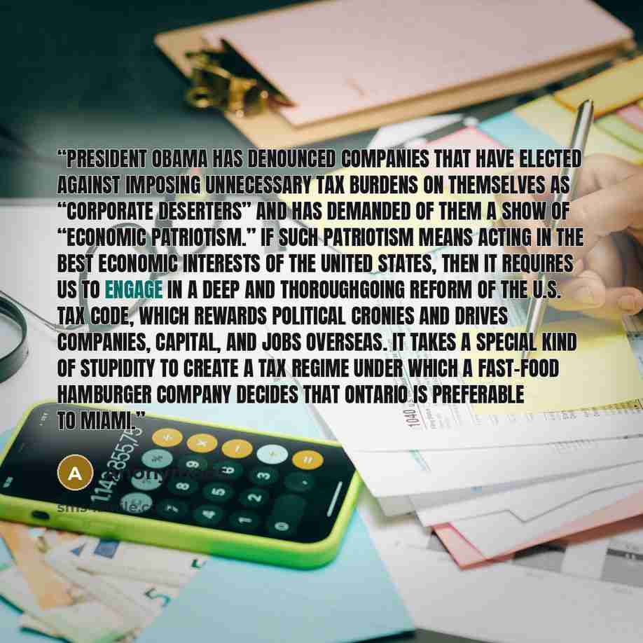 “President Obama has denounced companies that have elected against imposing unnecessary tax burdens on themselves as “corporate deserters” and has demanded of them a show of “economic patriotism.” If such patriotism means acting in the best economic interests of the United States, then it requires…” quote by Anonymous