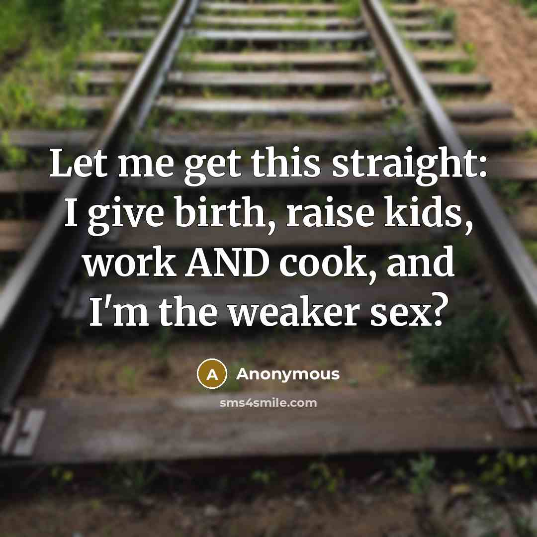 “Let me get this straight: I give birth, raise kids,…” quote by Anonymous